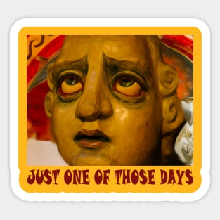 Just One of Those Days Sticker